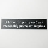 "I brake for gently used and reasonably priced art supplies" Bumper Sticker