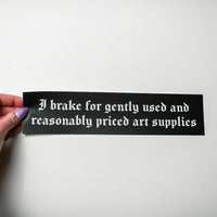 "I brake for gently used and reasonably priced art supplies" Bumper Sticker