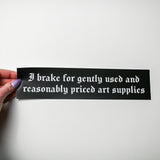 "I brake for gently used and reasonably priced art supplies" Bumper Sticker