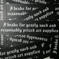 "I brake for gently used and reasonably priced art supplies" Bumper Sticker